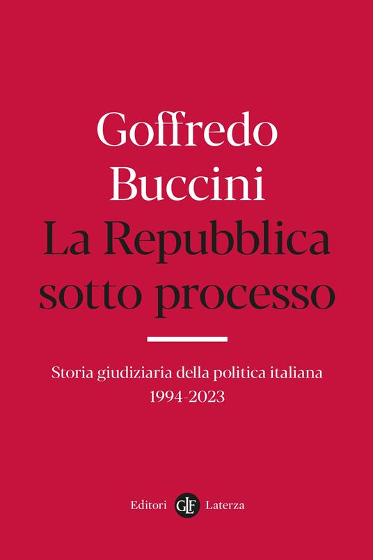LA REPUBBLICA SOTTO PROCESSO Storia giudiziaria della politica italiana 1994-2023