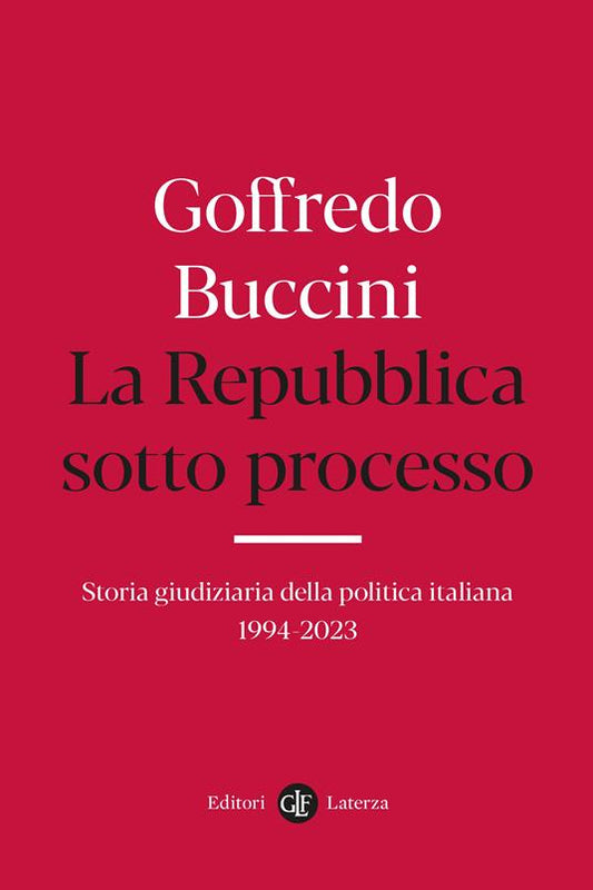 LA REPUBBLICA SOTTO PROCESSO Storia giudiziaria della politica italiana 1994-2023