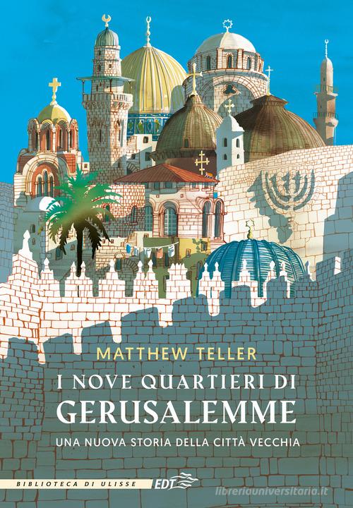 I NOVE QUARTIERI DI GERUSALEMME. Una nuova storia della città vecchia
