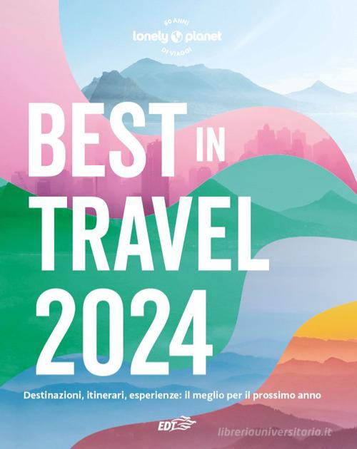 BEST IN TRAVEL 2024.  Destinazioni, itinerari, esperienze: il meglio per il prossimo anno