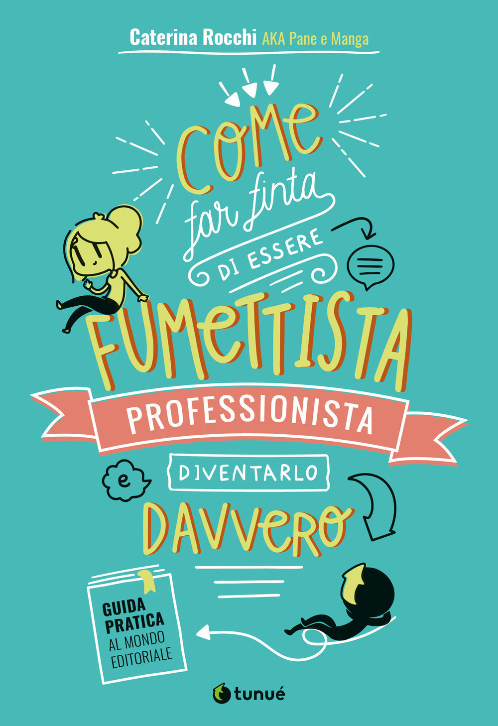 COME FAR FINTA DI ESSERE UN FUMETTISTA E DIVENTARLO DAVVERO. Guida pratica al mondo editoriale