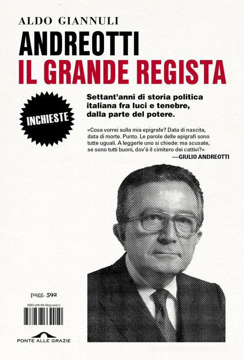 ANDREOTTI IL GRANDE REGISTA. Settant'anni di storia politica italiana fra luci e tenebre, dalla parte del potere