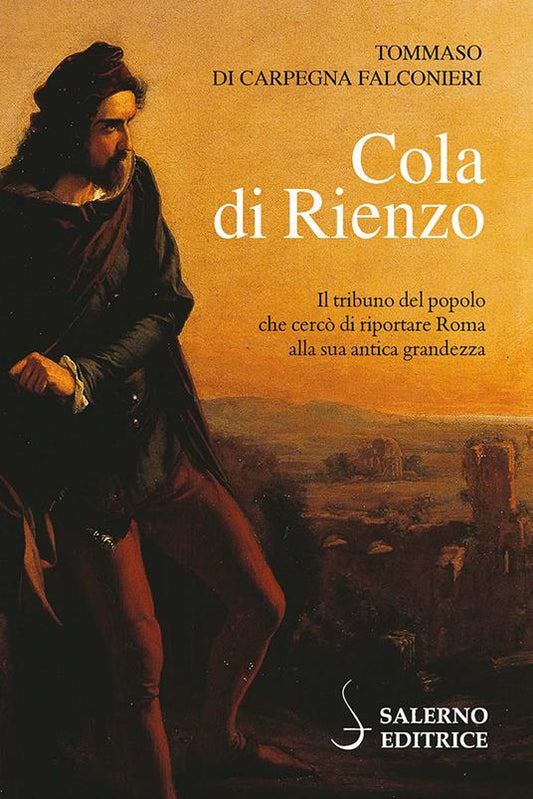 COLA DI RIENZO. IL TRIBUNO DEL POPOLO CHE CERCÒ DI RIPORTARE ROMA ALLA SUA ANTICA GRANDEZZA