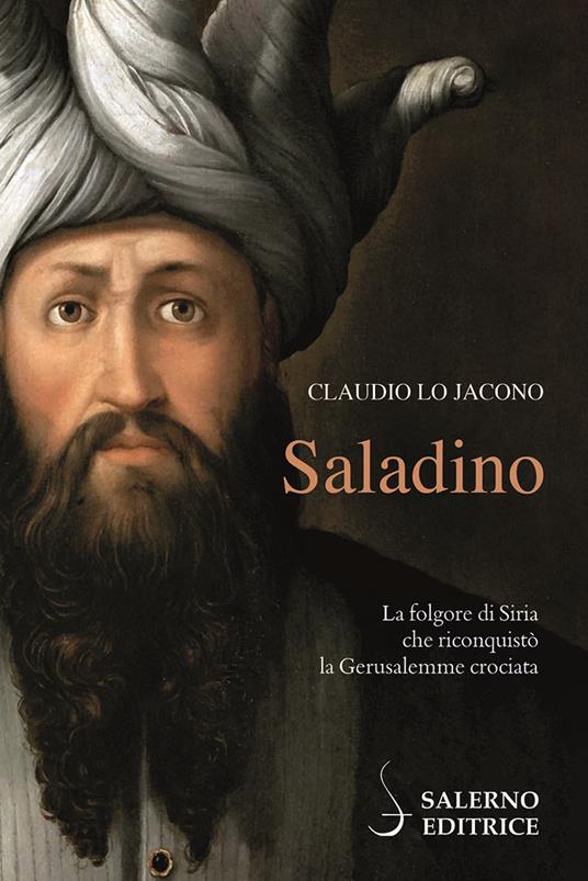 SALADINO La folgore di Siria che riconquistò la Gerusalemme Crociata