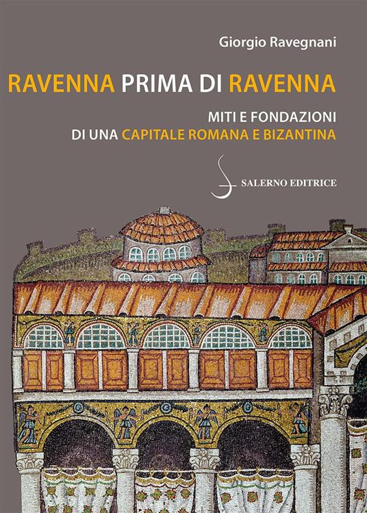 RAVENNA PRIMA DI RAVENNA Miti e fondazioni di una capitale romana e bizantina