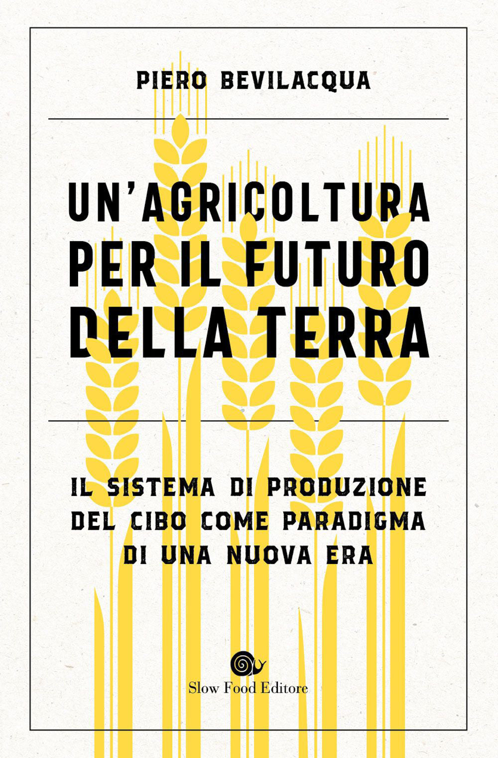 UN AGRICOLTURA PER IL FUTURO DELLA TERRA. Il sistema di produzione del cibo come paradigma di una nuova era