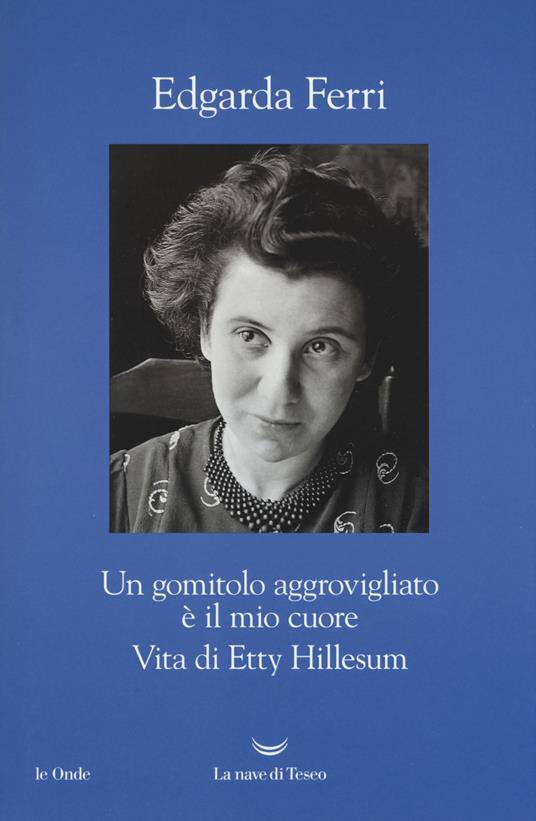 UN GOMITOLO AGGROVIGLIATO È IL MIO CUORE Vita di Etty Hillesum