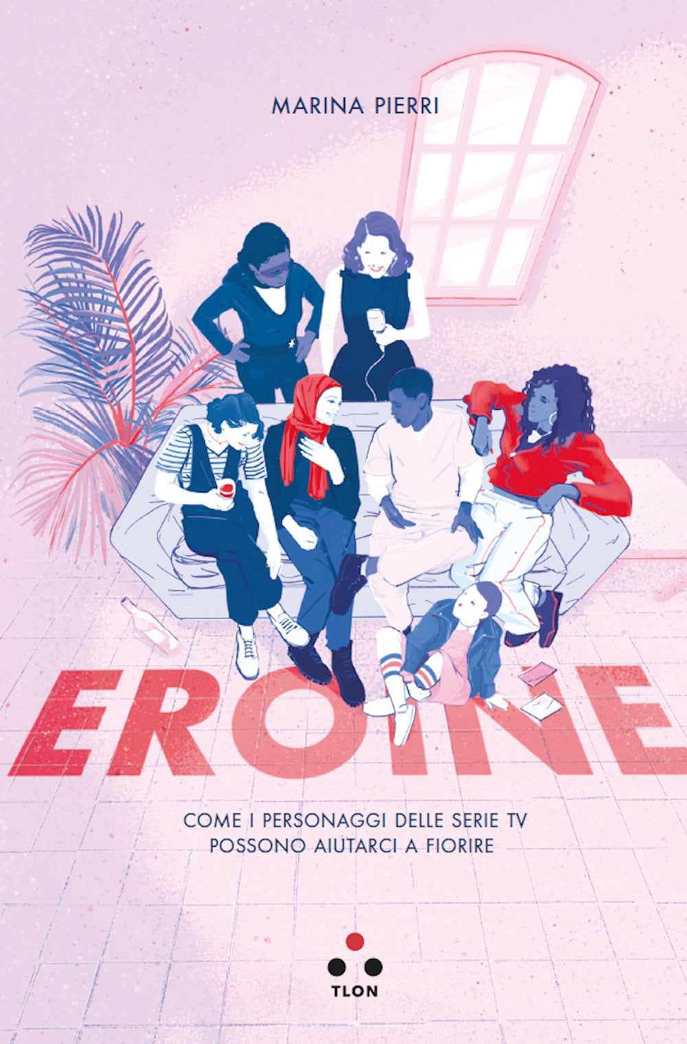 EROINE. Come i personaggi delle serie tv possono aiutarci a fiorire