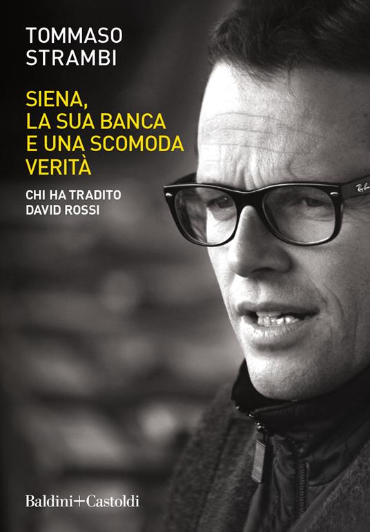 SIENA, LA SUA BANCA E UNA SCOMODA VERITÀ. Chi ha tradito David Rossi