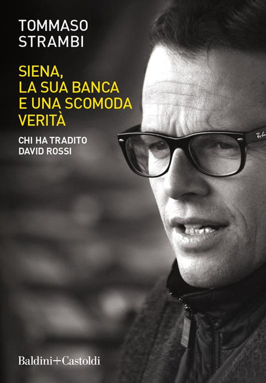SIENA, LA SUA BANCA E UNA SCOMODA VERITÀ. Chi ha tradito David Rossi