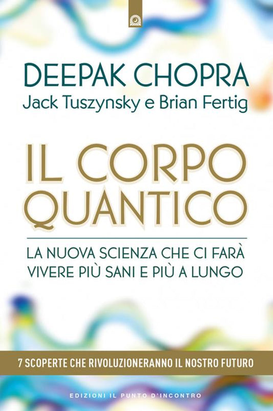 CORPO QUANTICO (IL). La nuova scienza che ci farà vivere più sani e più a lungo. Sette scoperte che rivoluzioneranno il nostro futuro
