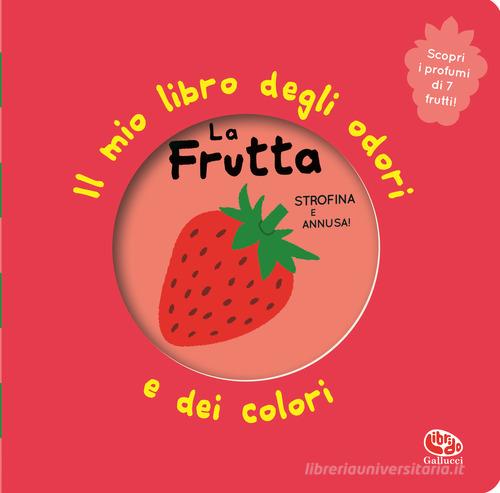 LA FRUTTA. Il mio libro degli odori e dei colori. Nuova ediz.