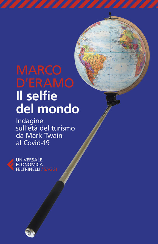 IL SELFIE DEL MONDO. Indagine sull’età del turismo da mark twain al covid-19. Nuova ediz.