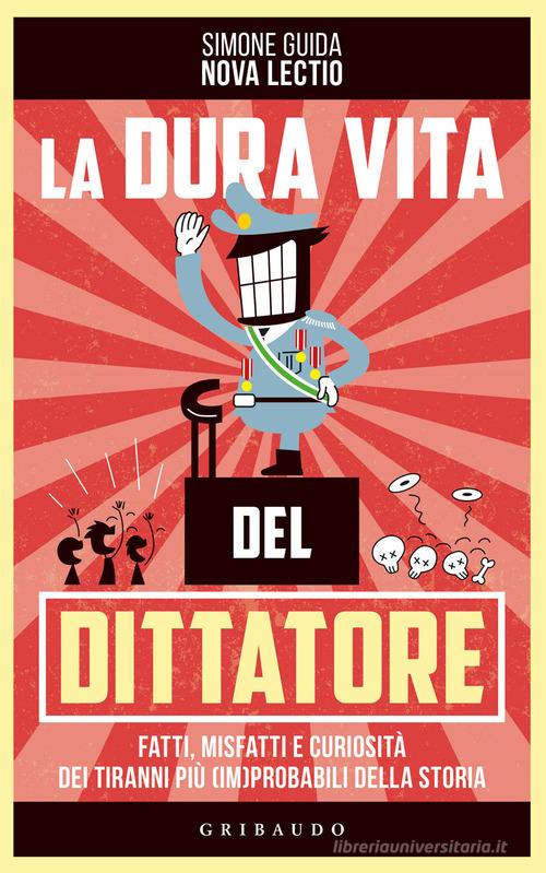 LA DURA VITA DEL DITTATORE. FATTI, MISFATTI E CURIOSITÀ DEI TIRANNI PIÙ (IM)PROBABILI DELLA STORIA