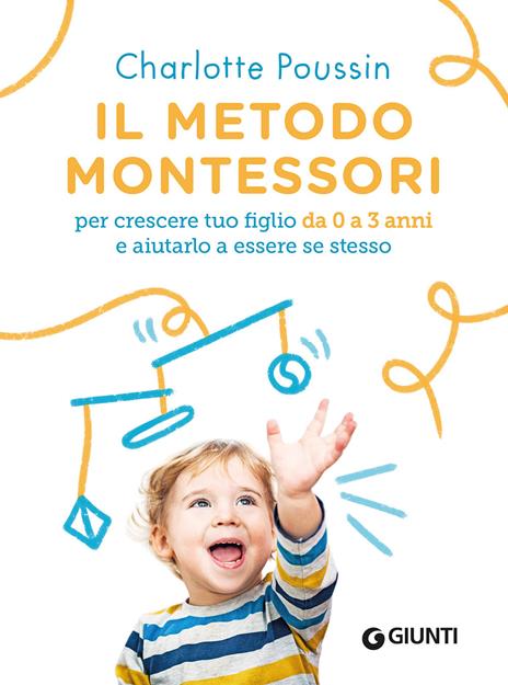 IL METODO MONTESSORI PER CRESCERE TUO FIGLIO DA 0 A 3 ANNI E AIUTARLO A ESSERE SE STESSO. NUOVA EDIZ.