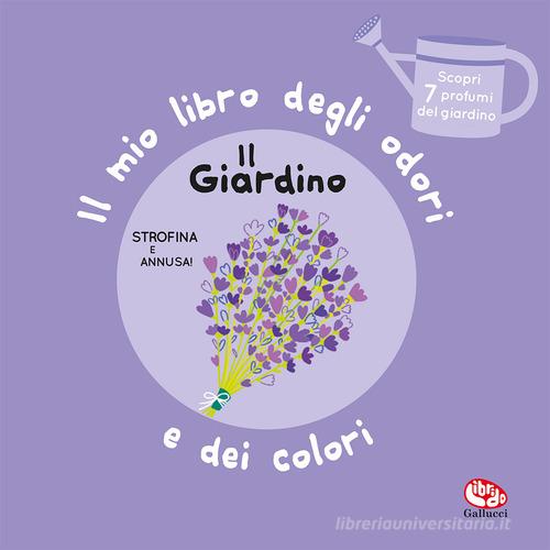 IL GIARDINO. Il mio libro degli odori e dei colori. Nuova ediz.