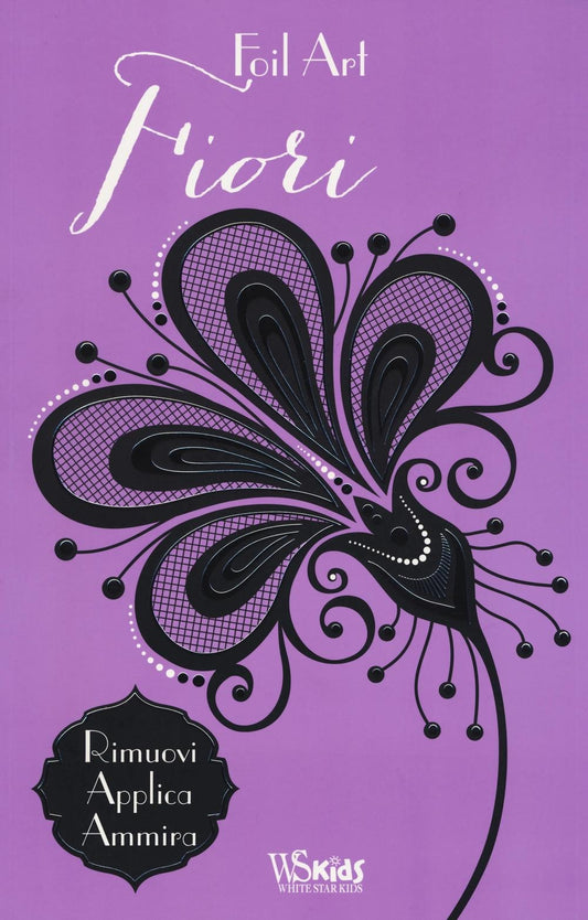FIORI. Foil art. Rimuovi, applica, ammira. Con adesivi. Ediz. Illustrata.