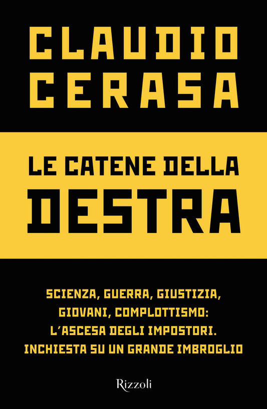LA CATENE DELLA DESTRA. Scienza, guerra, giustizia, giovani, complottismo: l’ascesa degli impostori.