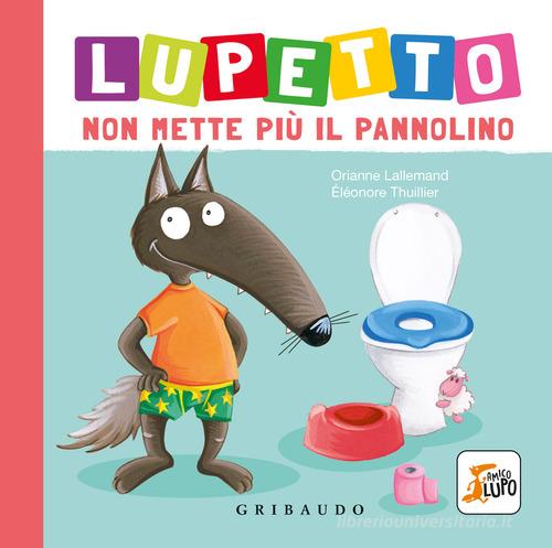 LUPETTO NON METTE PIU’ IL PANNOLINO. AMICO LUPO. Ediz. A colori