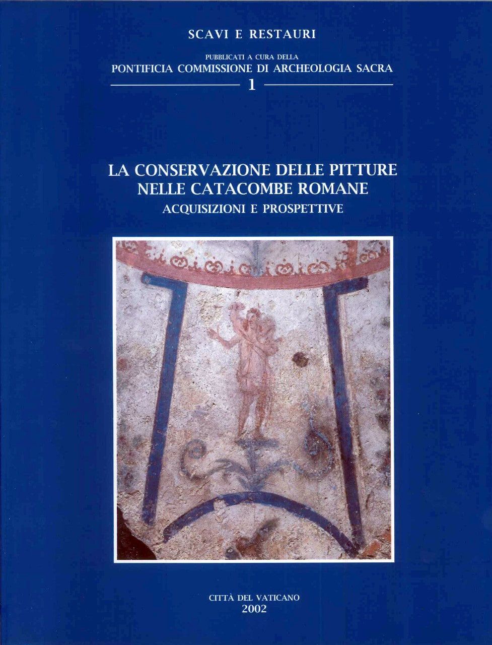 LA CONSERVAZIONE DELLE PITTURE NELLE CATACOMBE ROMANE Acquisizioni e prospettive