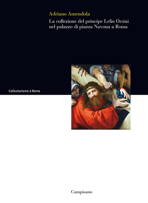 LA COLLEZIONE DEL PRINCIPE LELIO ORSINI NEL PALAZZO DI PIAZZA NAVONA A ROMA. EDIZ. ILLUSTRATA