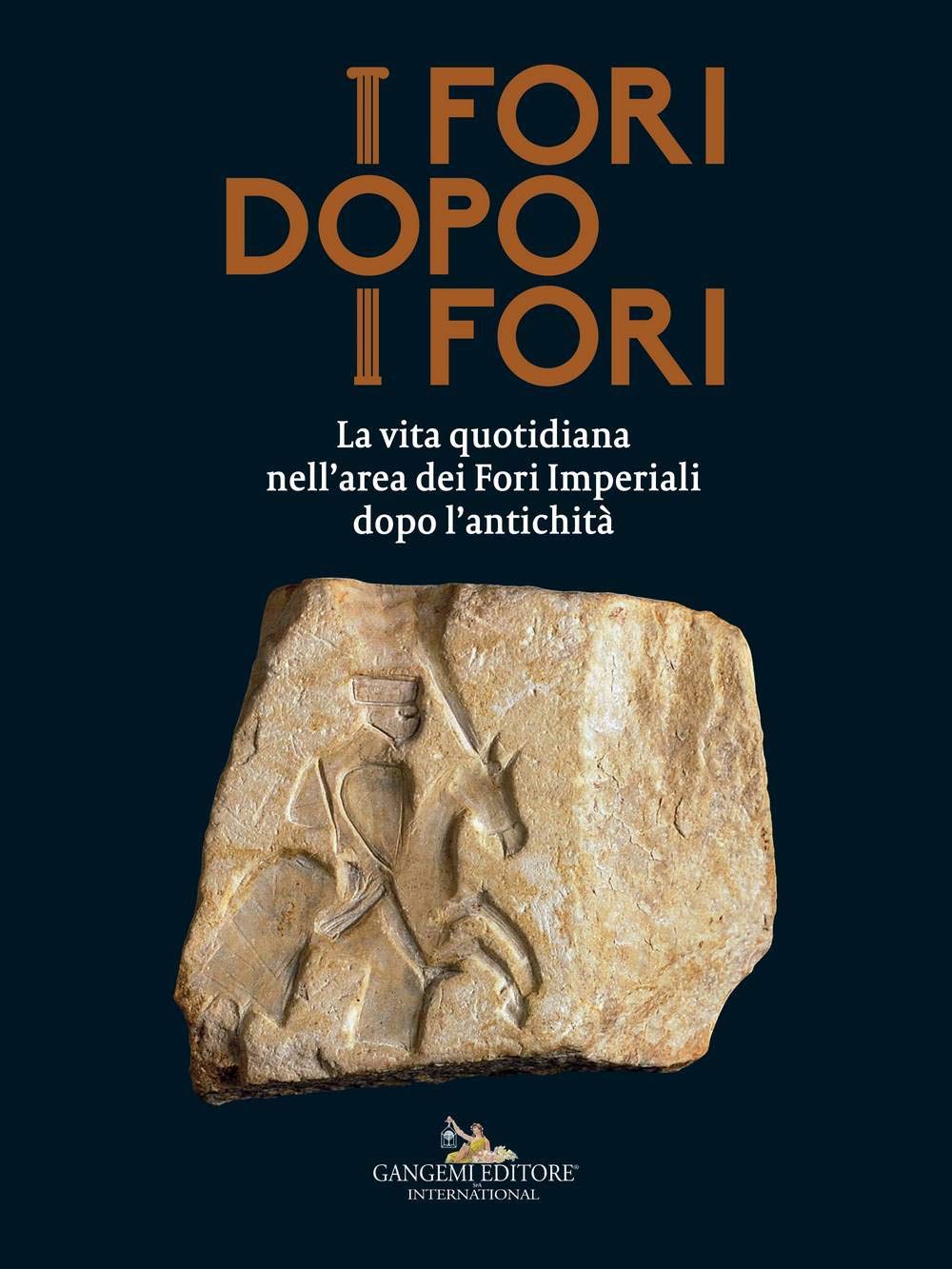 I FORI DOPO I FORI. LA VITA QUOTIDIANA NELL'AREA DEI FORI IMPERIALI DOPO L'ANTICHITÀ. EDIZ. A COLORI