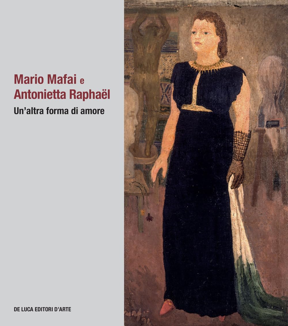 MARIO MAFAI E ANTONIETTA RAPHAËL. UN’ALTRA FORMA DI AMORE. EDIZ. ILLUSTRATA