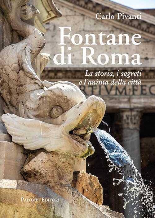 FONTANE DI ROMA. LA STORIA, I SEGRETI E L'ANIMA DELLA CITTÀ