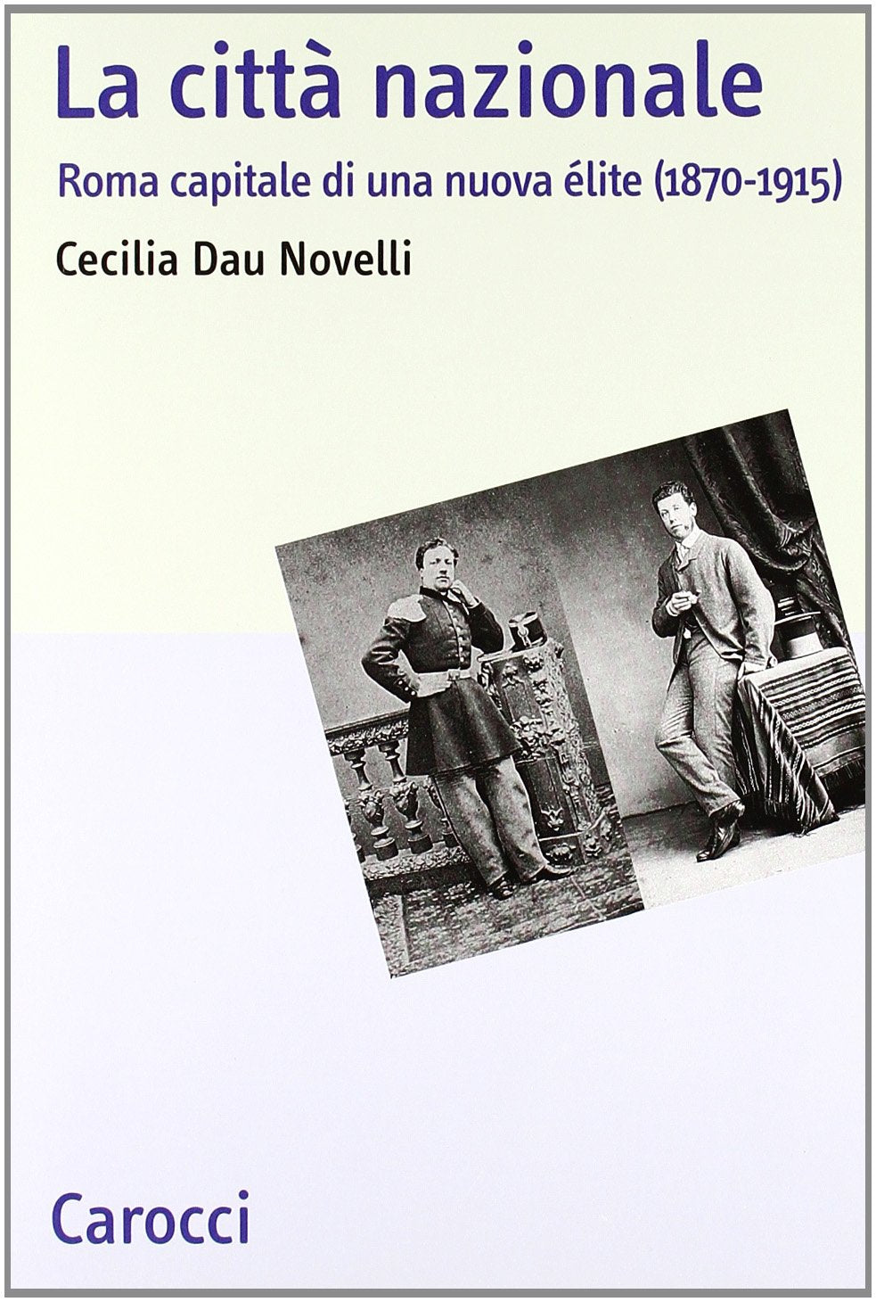 LA CITTÀ NAZIONALE. ROMA CAPITALE DI UNA NUOVA ÉLITE (1870-1915)