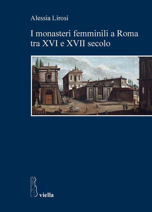 I MONASTERI FEMMINILI A ROMA TRA XVI E XVII SECOLO