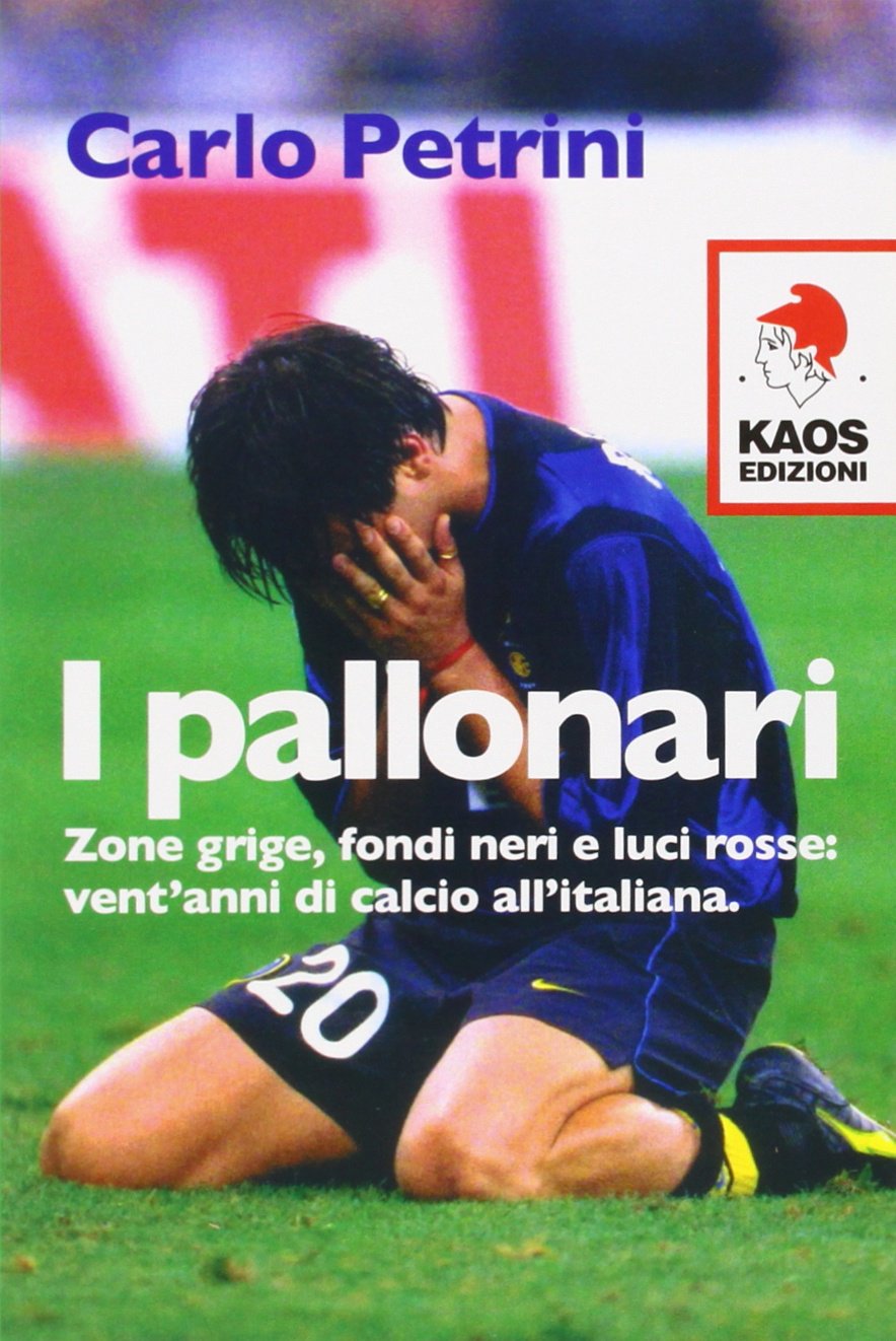 I pallonari. Zone grigie, fondi neri e luci rosse: vent'anni di calcio all'italiana