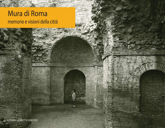MURA DI ROMA. MEMORIE E VISIONI DELLA CITTÀ
