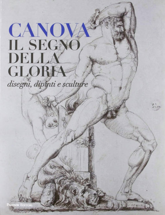 CANOVA. IL SEGNO DELLA GLORIA. DISEGNI, DIPINTI E SCULTURE. EDIZ. ILLUSTRATA