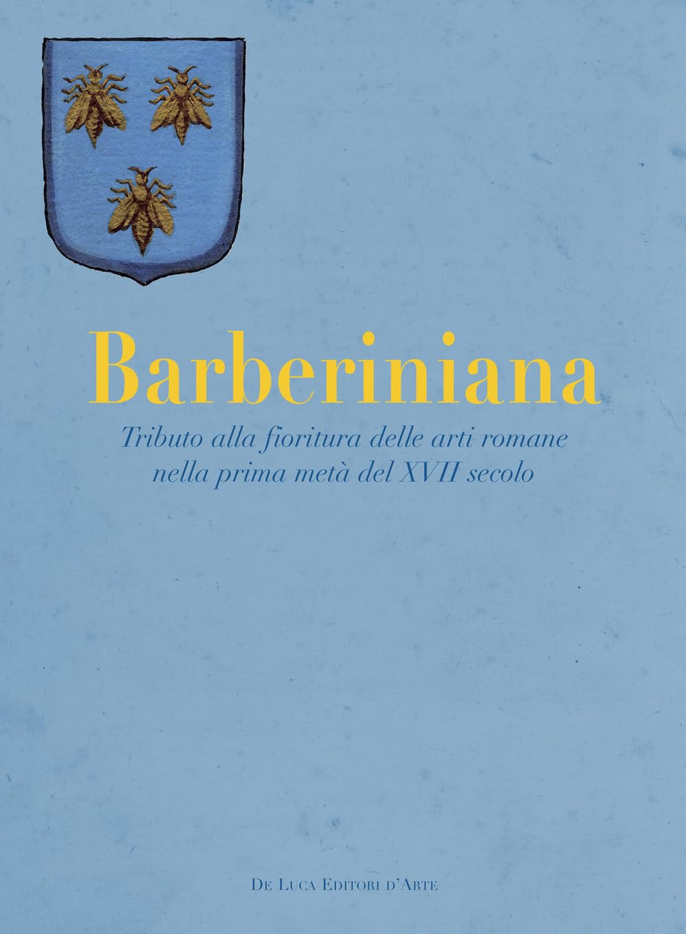 BARBERINIANA. TRIBUTO ALLA FIORITURA DELLE ARTI ROMANE NELLA PRIMA METÀ DEL XVII SECOLO. EDIZ. A COLORI