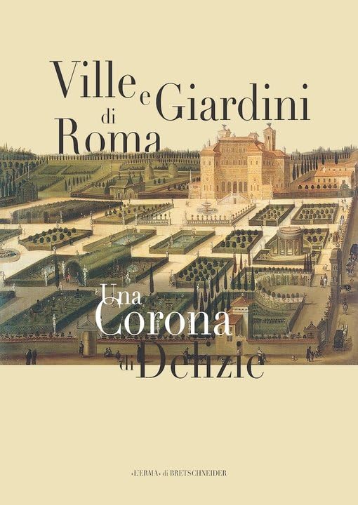 VILLE E GIARDINI DI ROMA. UNA CORONA DI DELIZIE