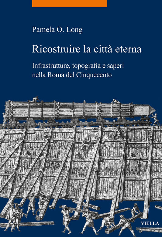 RICOSTRUIRE LA CITTÀ ETERNA. INFRASTRUTTURE, TOPOGRAFIA E SAPERI NELLA ROMA DEL CINQUECENTO