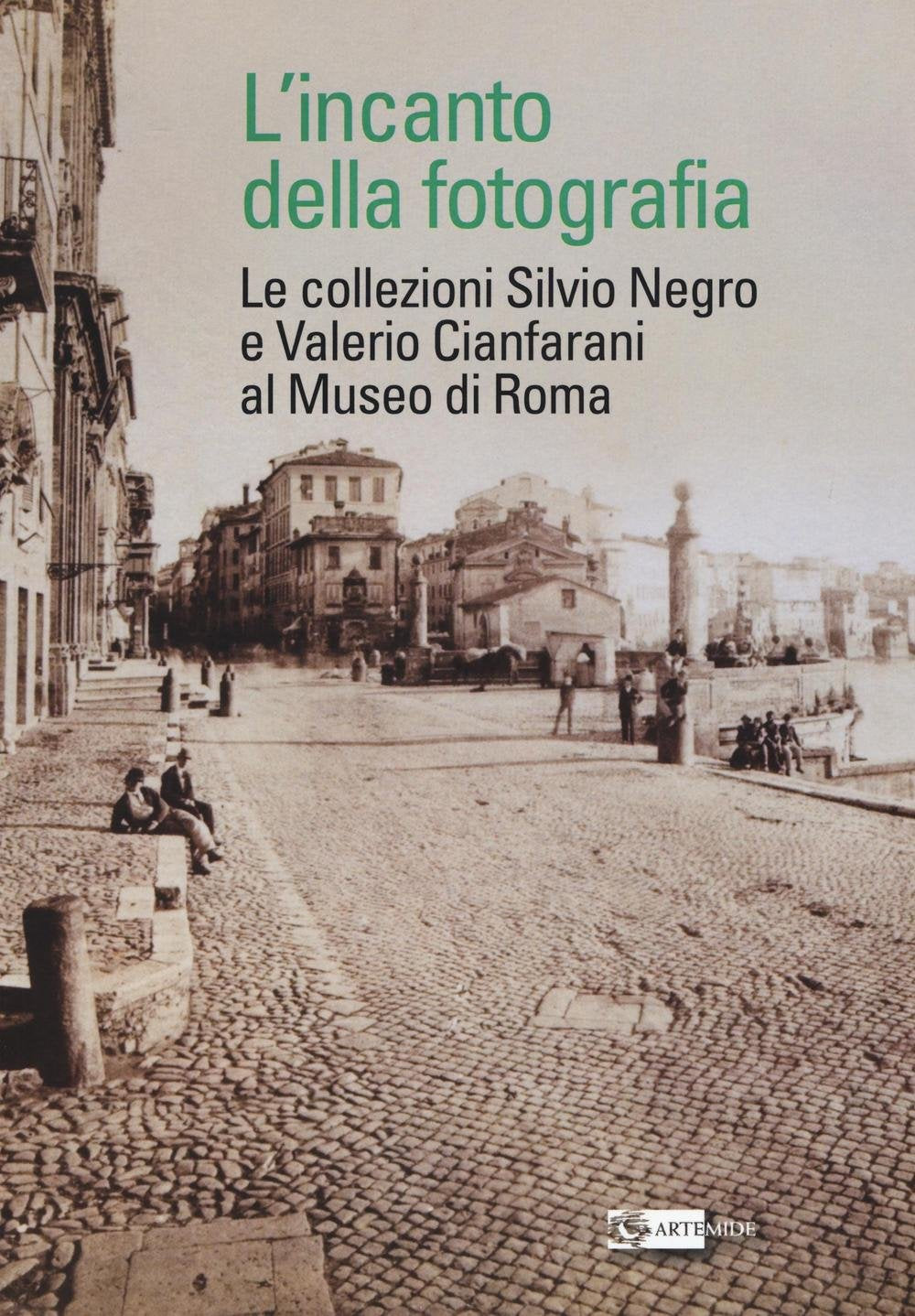 L'INCANTO DELLA FOTOGRAFIA. LE COLLEZIONI SILVIO NEGRO E VALERIO CIANFARANI AL MUSEO DI ROMA. EDIZ. ILLUSTRATA