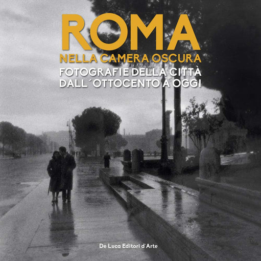 ROMA NELLA CAMERA OSCURA. FOTOGRAFIE DELLA CITTÀ DALL'OTTOCENTO A OGGI. CATALOGO DELLA MOSTRA (ROMA, 27 MARZO-22 SETTEMBRE 2019). EDIZ. ILLUSTRATA