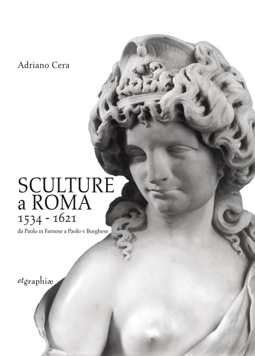 SCULTURE A ROMA 1534-1621. DA PAOLO III FARNESE A PAOLO V BORGHESE. EDIZ. ILLUSTRATA