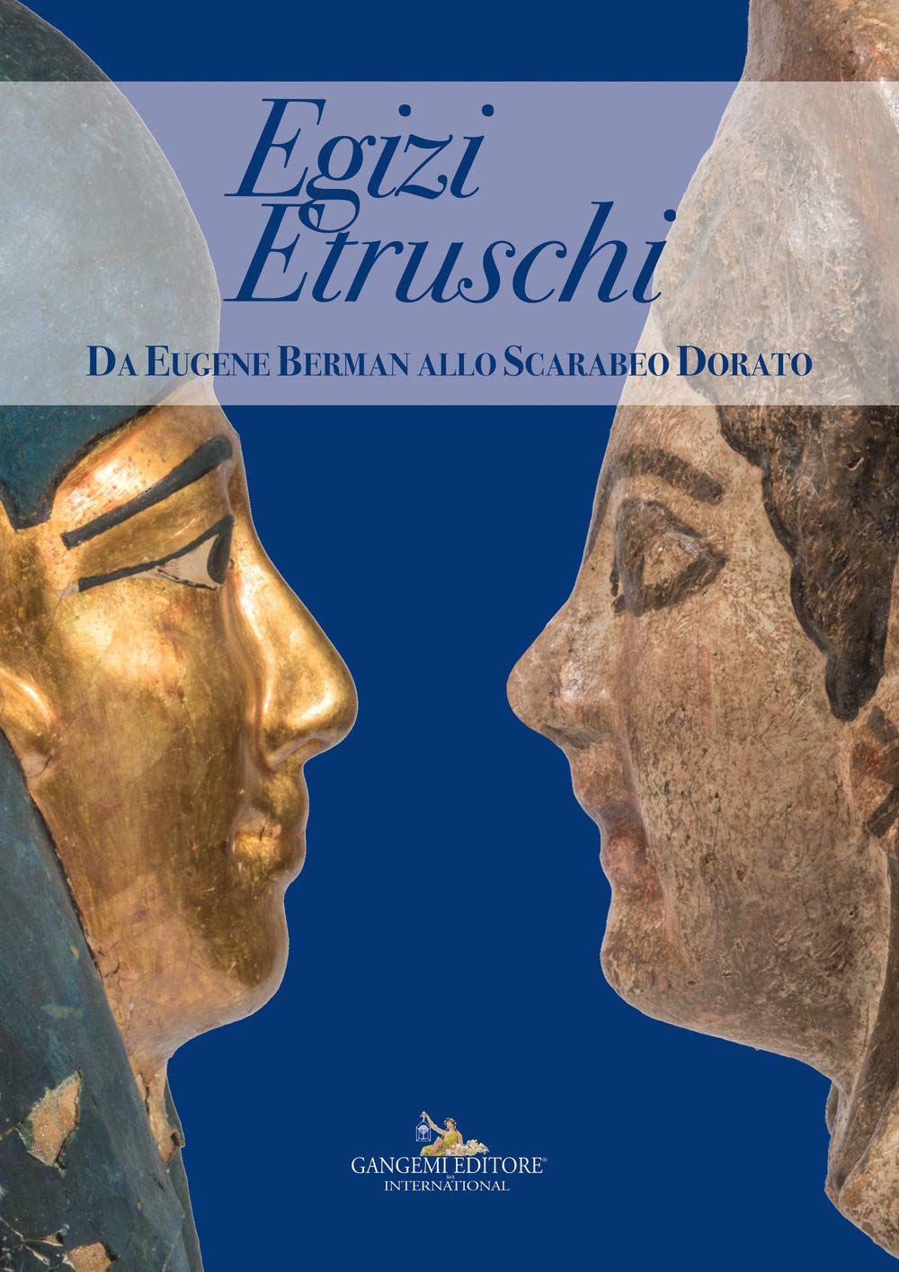 EGIZI ETRUSCHI. DA EUGENE BARMAN ALLO SCARABEO DORATO. CATALOGO DELLA MOSTRA. EDIZ. A COLORI