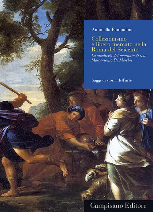 COLLEZIONISMO E LIBERO MERCATO NELLA ROMA DEL SEICENTO. LA QUADRERIA DEL MERCANTE DI SETE MARCANTONIO DE MARCHIS. EDIZ. ILLUSTRATA