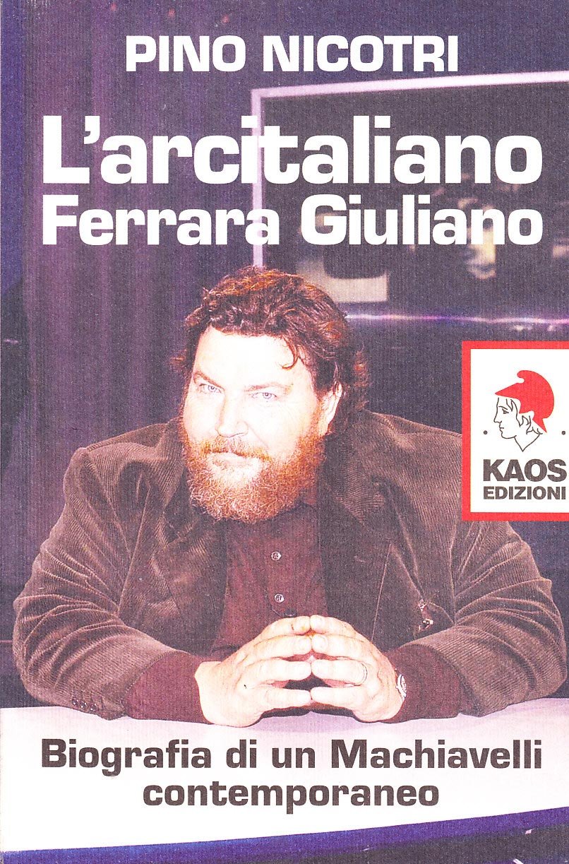 L'arcitaliano Ferrara Giuliano. Biografia di un Machiavelli contemporaneo