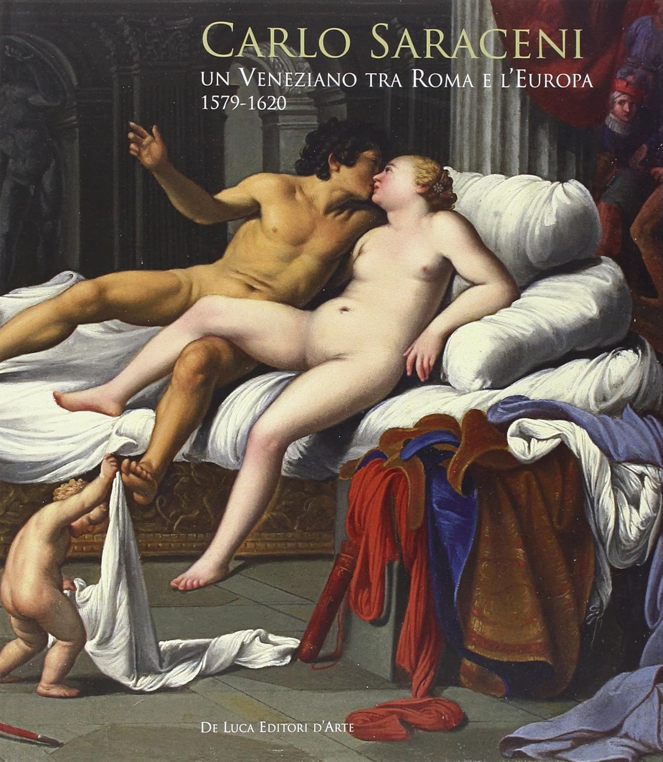 CARLO SARACENI. UN VENEZIANO TRA ROMA E L'EUROPA (1579-1620). EDIZ. ILLUSTRATA