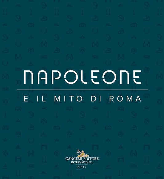 NAPOLEONE E IL MITO DI ROMA. EDIZ. ILLUSTRATA
