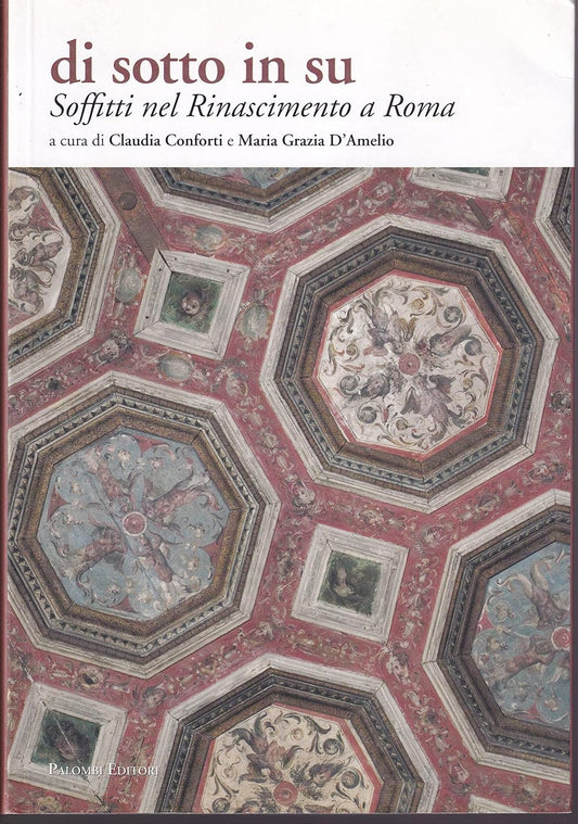 SOFFITTI NEL RINASCIMENTO A ROMA. DI SOTTO IN SU. EDIZ. ILLUSTRATA