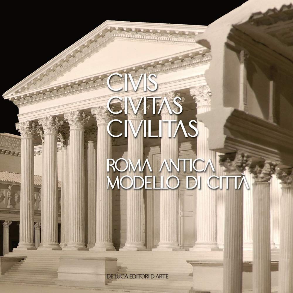 CIVIS CIVITAS CIVILITAS. ROMA ANTICA MODELLO DI CITTÀ. EDIZ. ITALIANA E INGLESE
