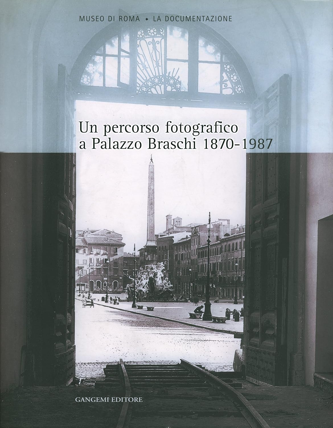 UN PERCORSO FOTOGRAFICO A PALAZZO BRASCHI 1870-1987, CATALOGO DELLA MOSTRA