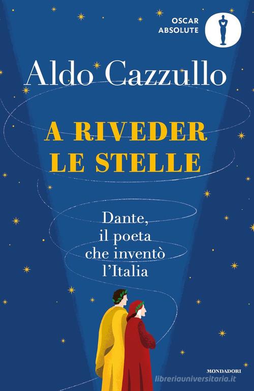 A riveder le stelle. Dante, il poeta che inventò l'Italia