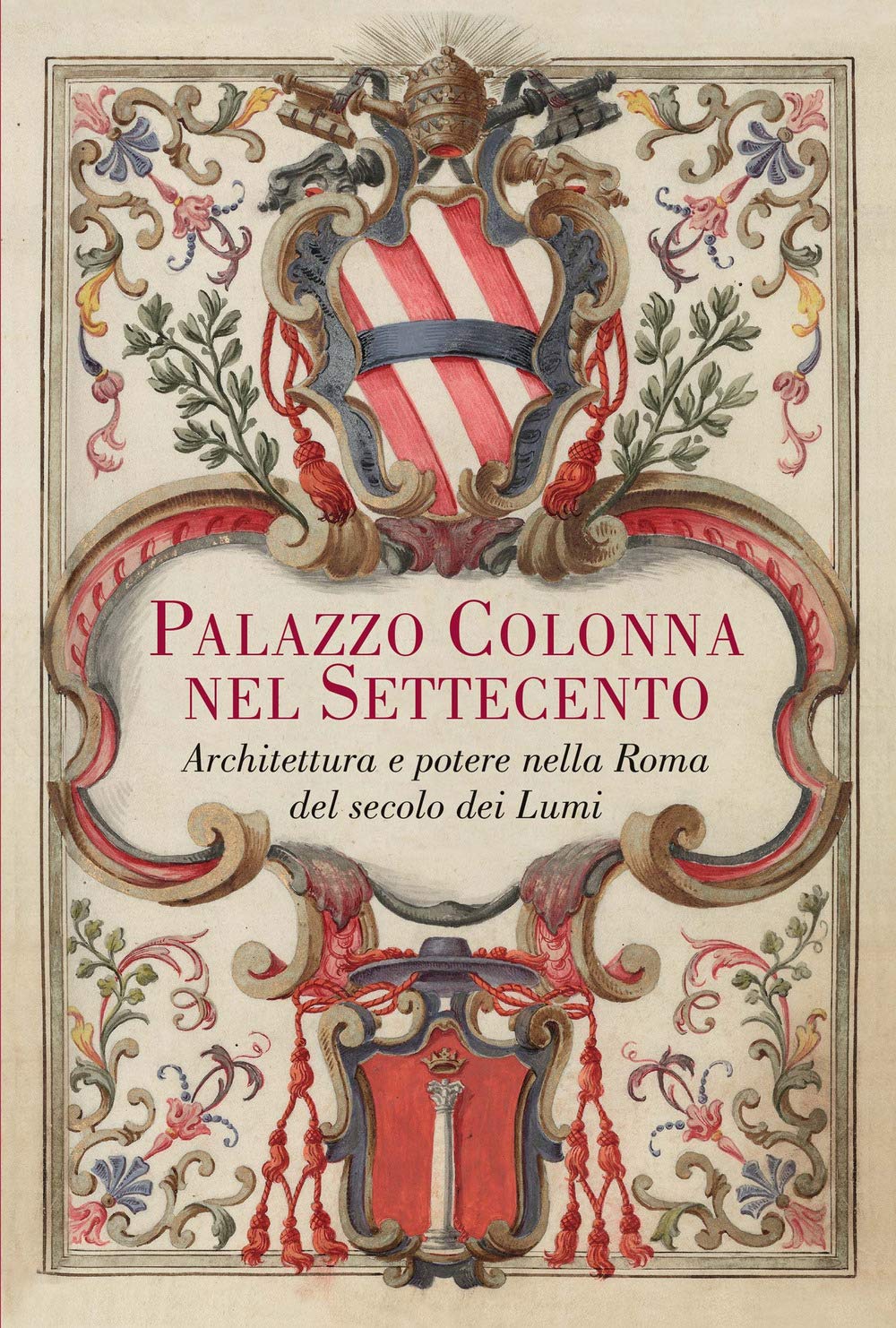 PALAZZO COLONNA NEL SETTECENTO. ARCHITETTURA E POTERE NELLA ROMA DEL SECOLO DEI LUMI. EDIZ. ILLUSTRATA
