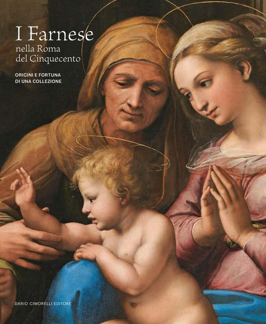 I FARNESE NELLA ROMA DEL CINQUECENTO. ORIGINI E FORTUNA DI UNA COLLEZIONE. EDIZ. ILLUSTRATA